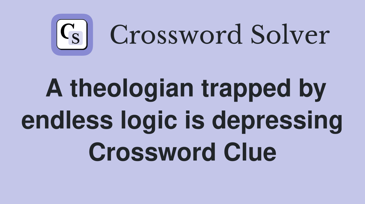 A theologian trapped by endless logic is depressing Crossword Clue
