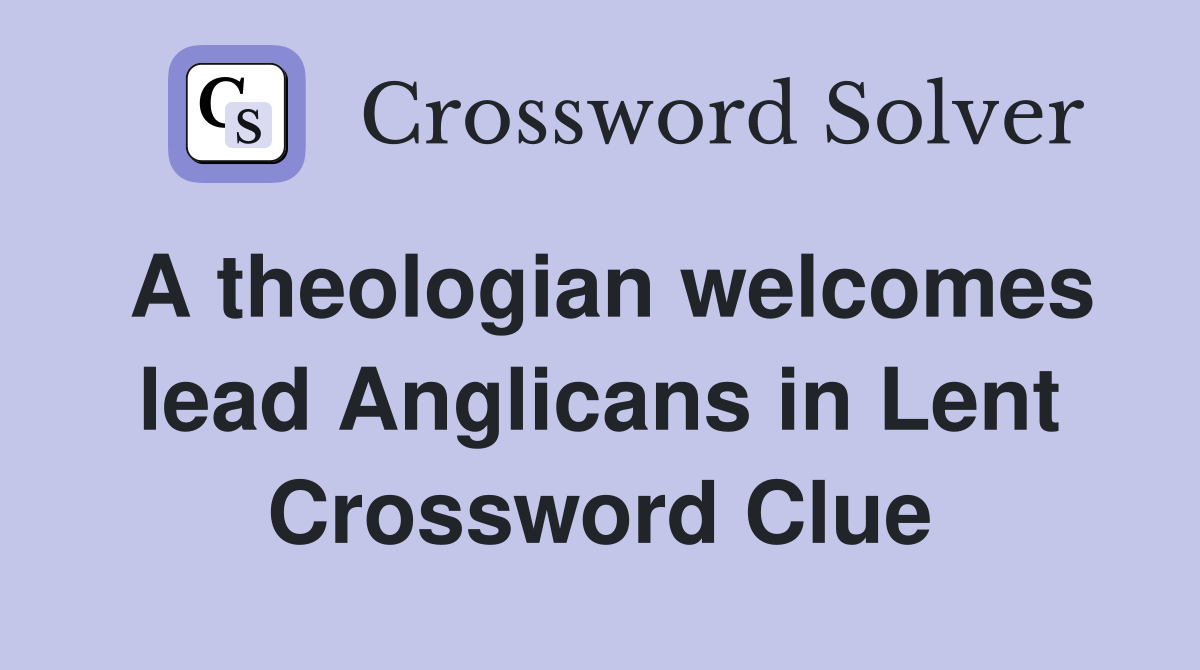 A theologian welcomes lead Anglicans in Lent Crossword Clue
