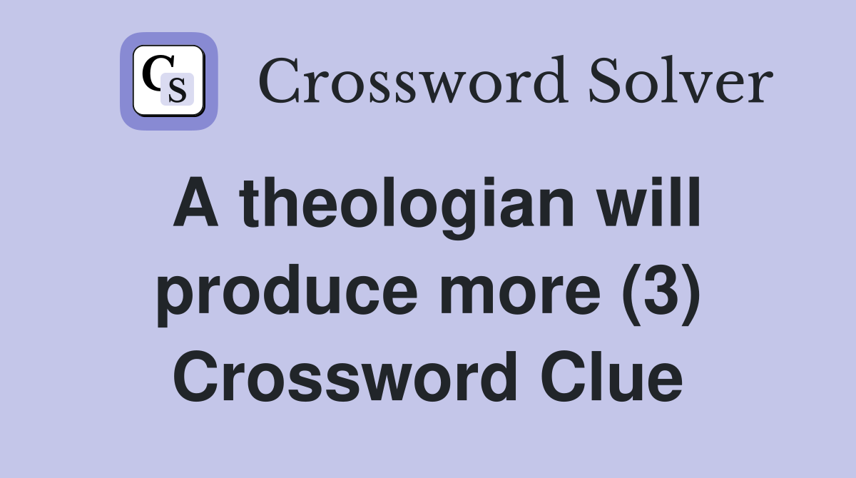 A theologian will produce more (3) Crossword Clue