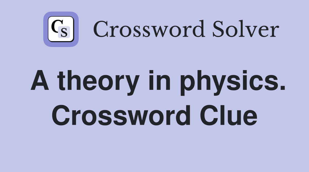 A theory in physics. Crossword Clue