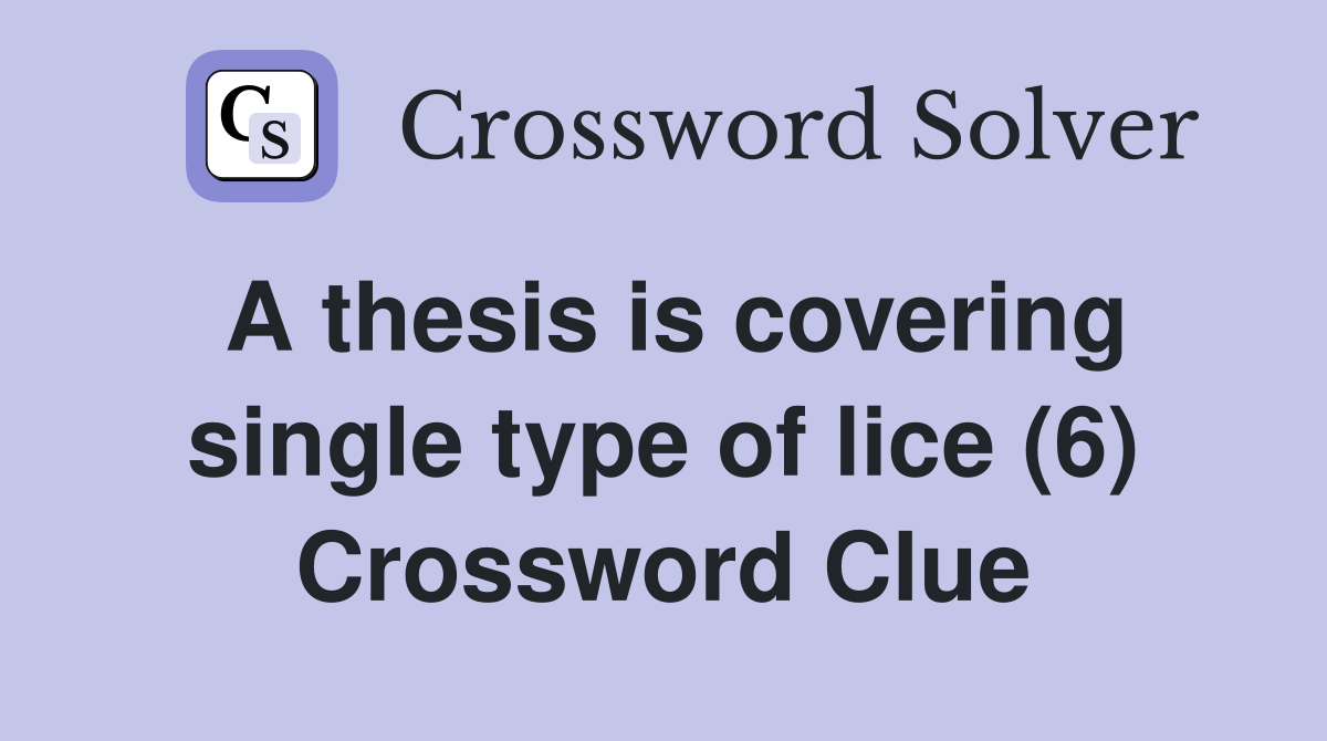 A thesis is covering single type of lice (6) Crossword Clue