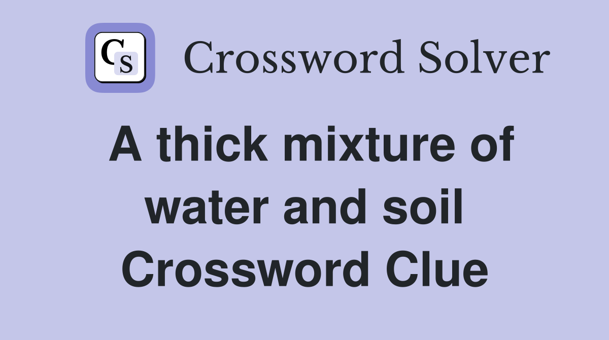 A thick mixture of water and soil Crossword Clue
