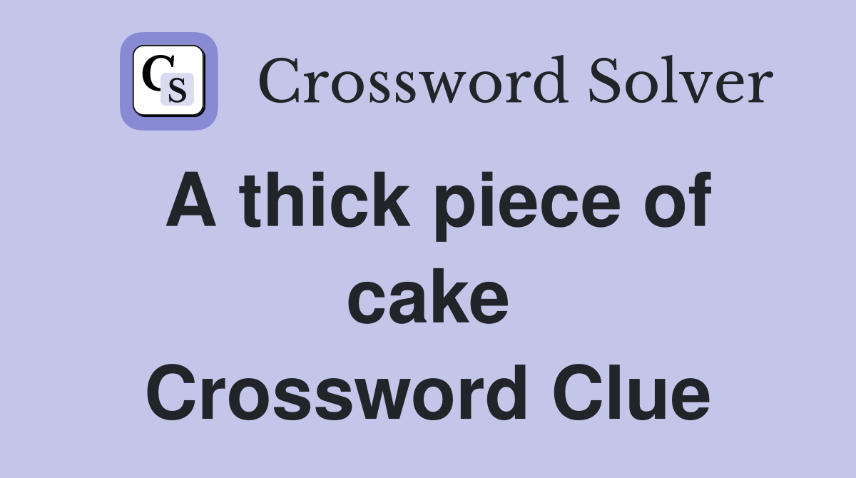 A thick piece of cake Crossword Clue