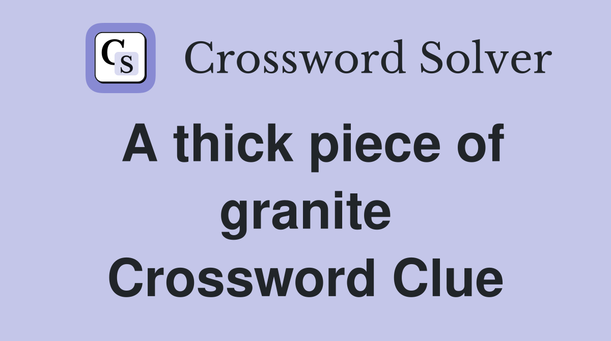 A thick piece of granite Crossword Clue