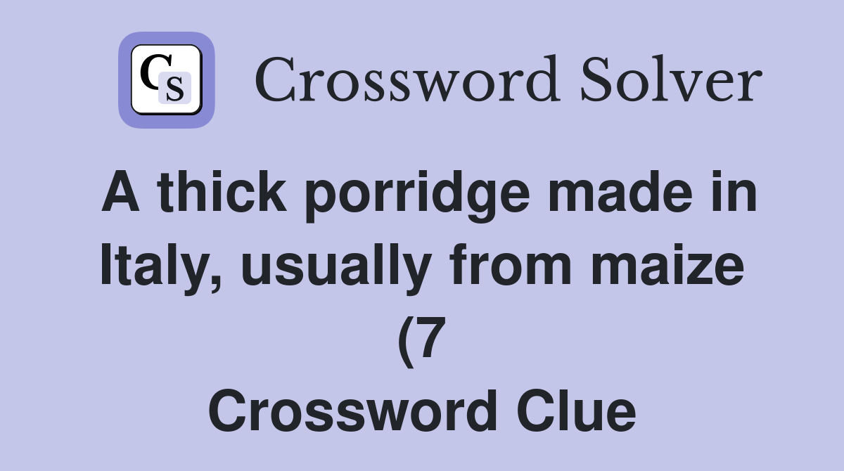 A thick porridge made in Italy usually from maize (7) Crossword Clue A thick porridge made in Italy usually from maize (7) Crossword Clue