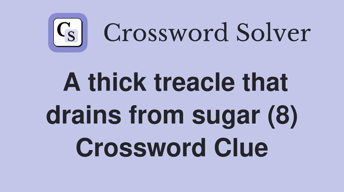 A thick treacle that drains from sugar (8) Crossword Clue