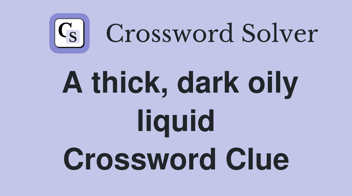 A thick, dark oily liquid Crossword Clue
