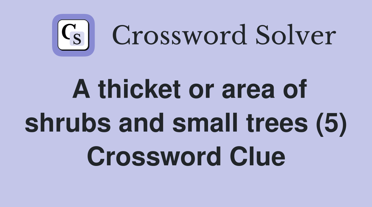 A thicket or area of shrubs and small trees (5) Crossword Clue