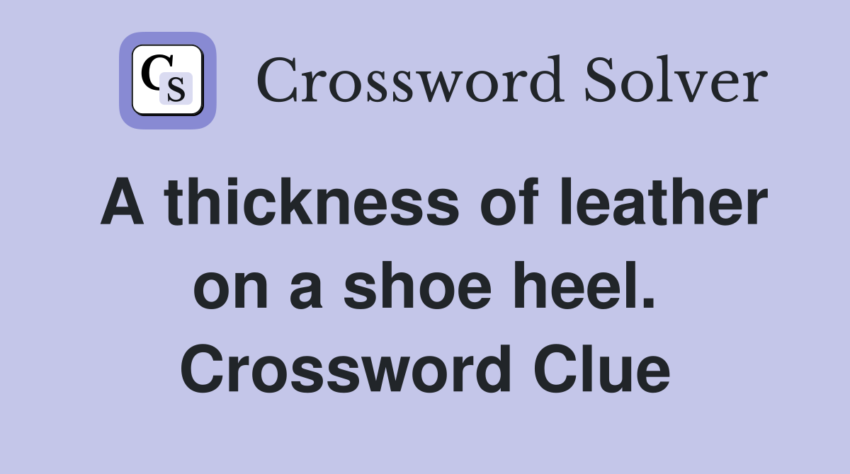 A thickness of leather on a shoe heel. Crossword Clue