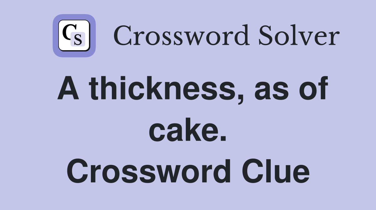 A thickness, as of cake. Crossword Clue