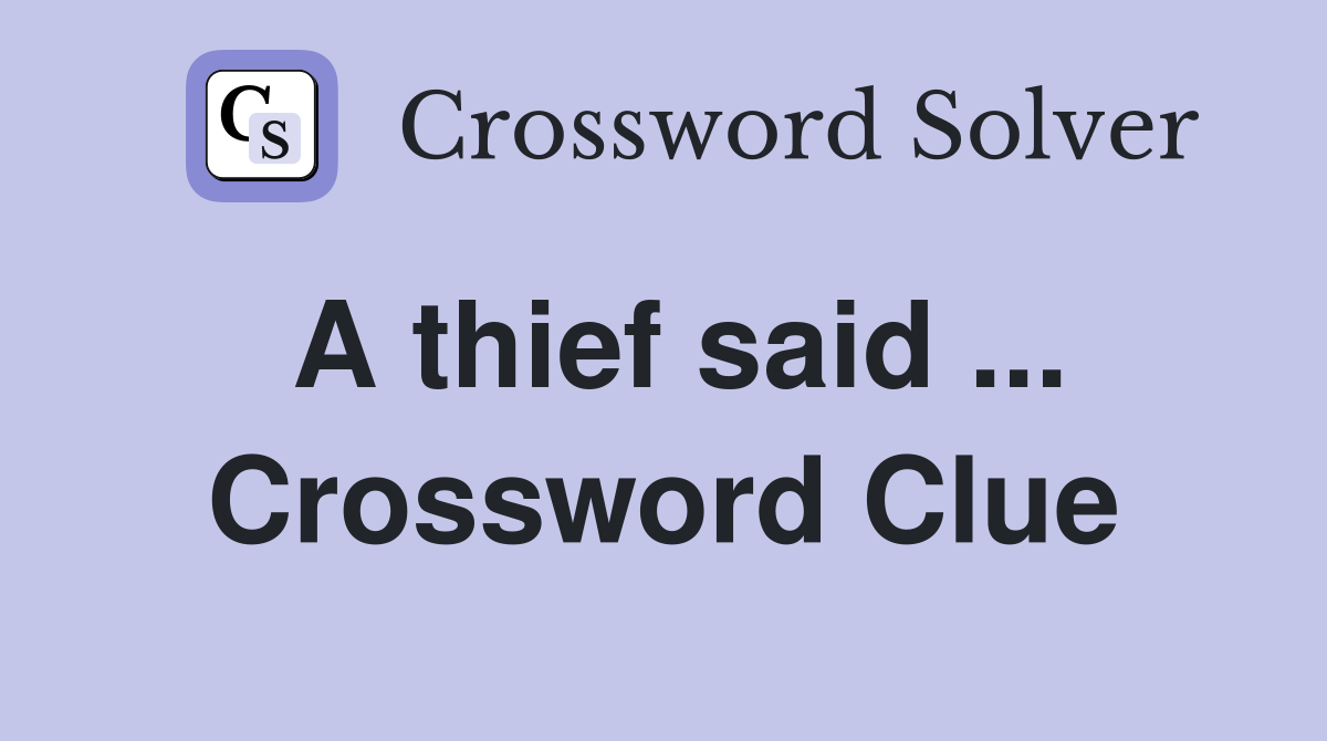 A thief said ... Crossword Clue