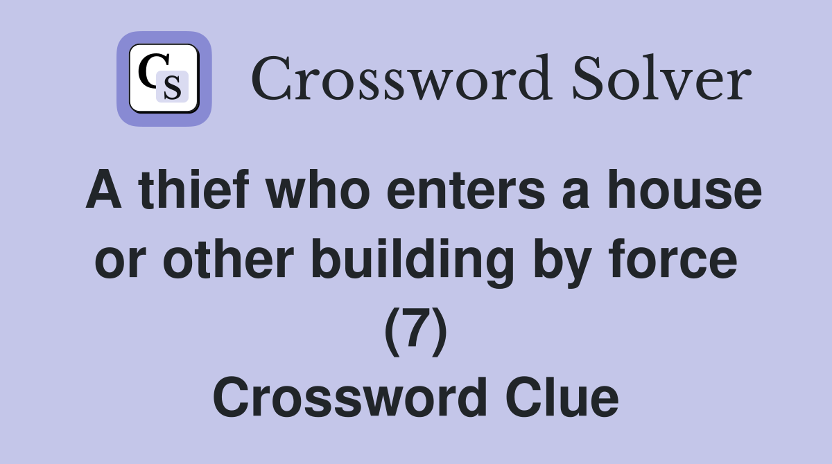 A thief who enters a house or other building by force (7) Crossword Clue