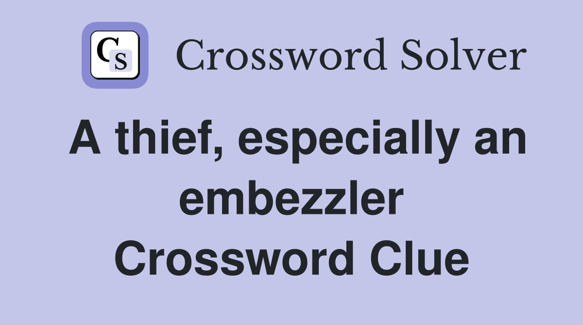 A thief, especially an embezzler Crossword Clue