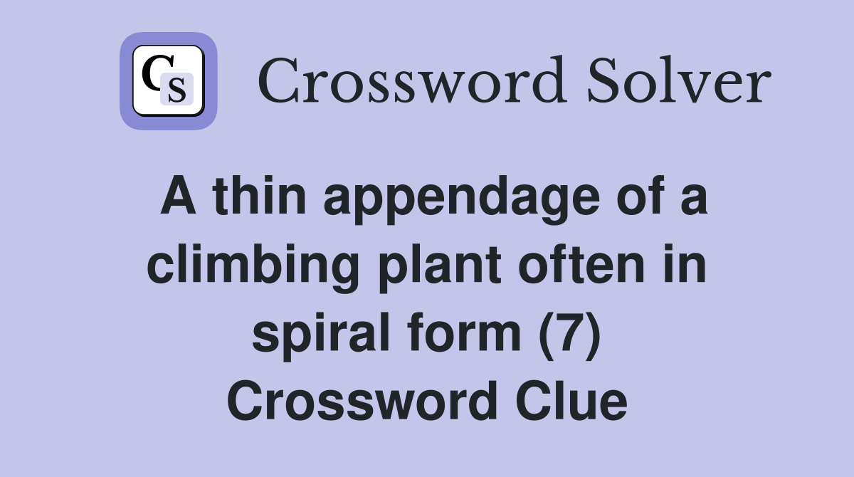 A thin appendage of a climbing plant often in spiral form (7) Crossword Clue