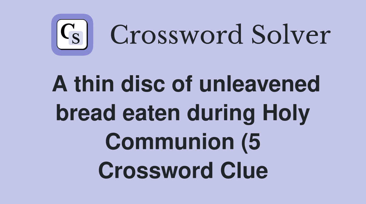A thin disc of unleavened bread eaten during Holy Communion (5 A thin disc of unleavened bread eaten during Holy Communion (5