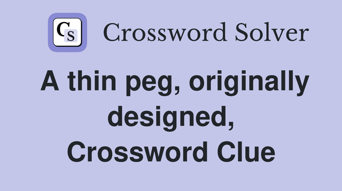 A thin peg, originally designed, Crossword Clue