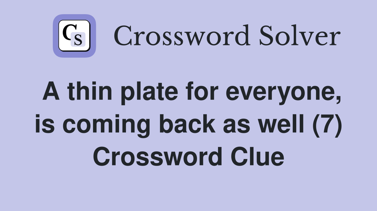 A thin plate for everyone, is coming back as well (7) Crossword Clue