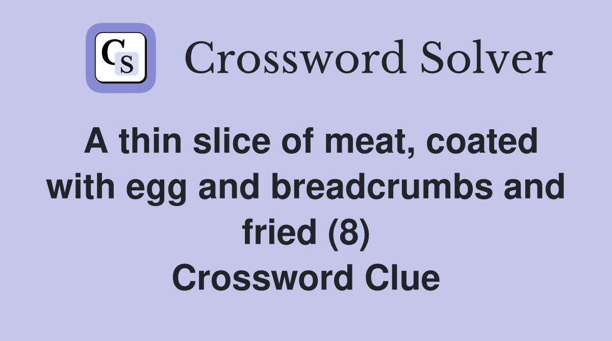A thin slice of meat, coated with egg and breadcrumbs and fried (8) Crossword Clue