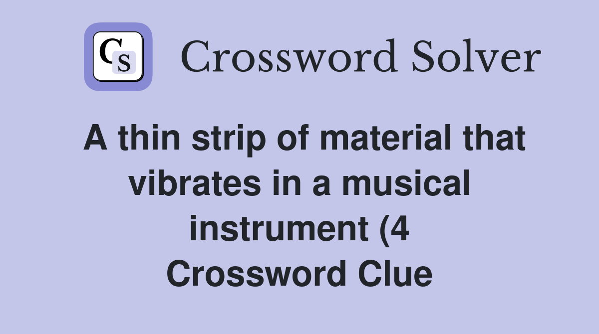 A thin strip of material that vibrates in a musical instrument (4 A thin strip of material that vibrates in a musical instrument (4