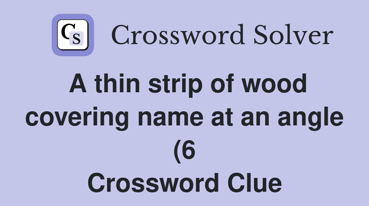A thin strip of wood covering name at an angle (6) Crossword Clue A thin strip of wood covering name at an angle (6) Crossword Clue