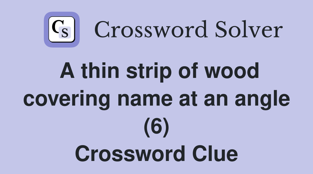 A thin strip of wood covering name at an angle (6) - Crossword Clue ...