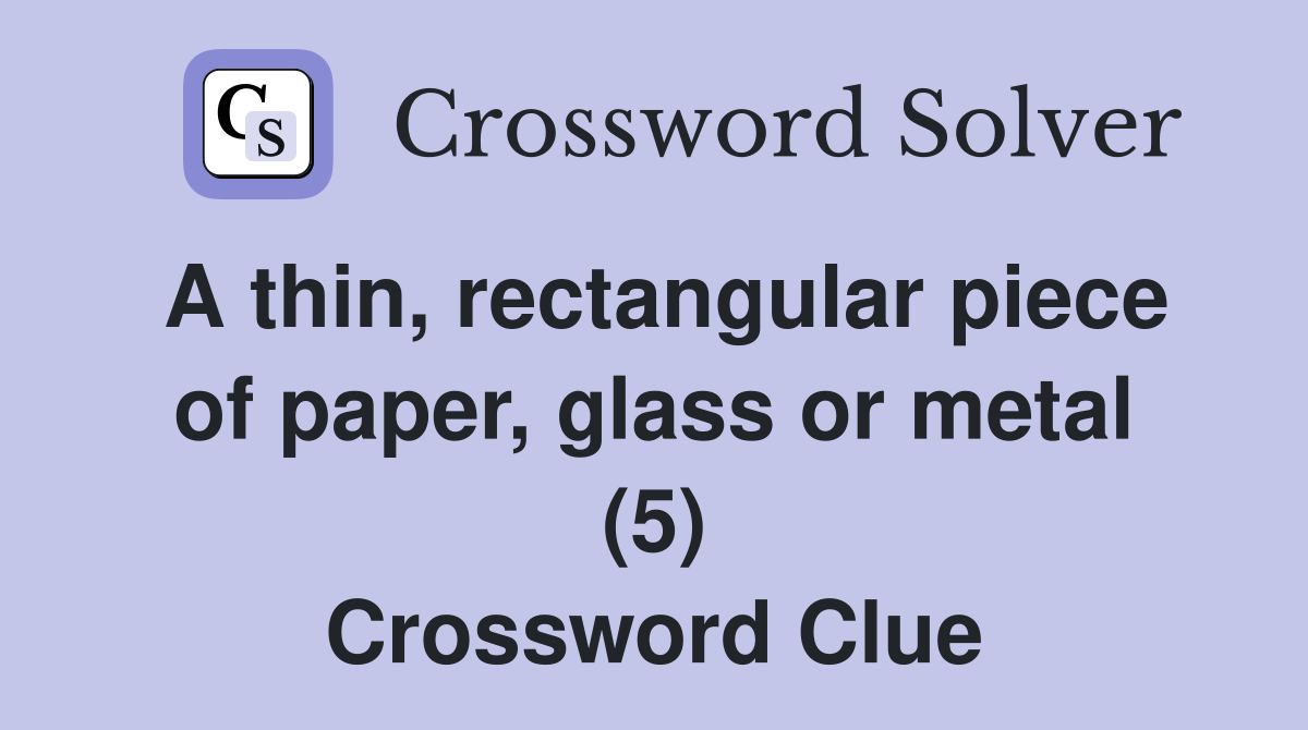A thin, rectangular piece of paper, glass or metal (5) Crossword Clue
