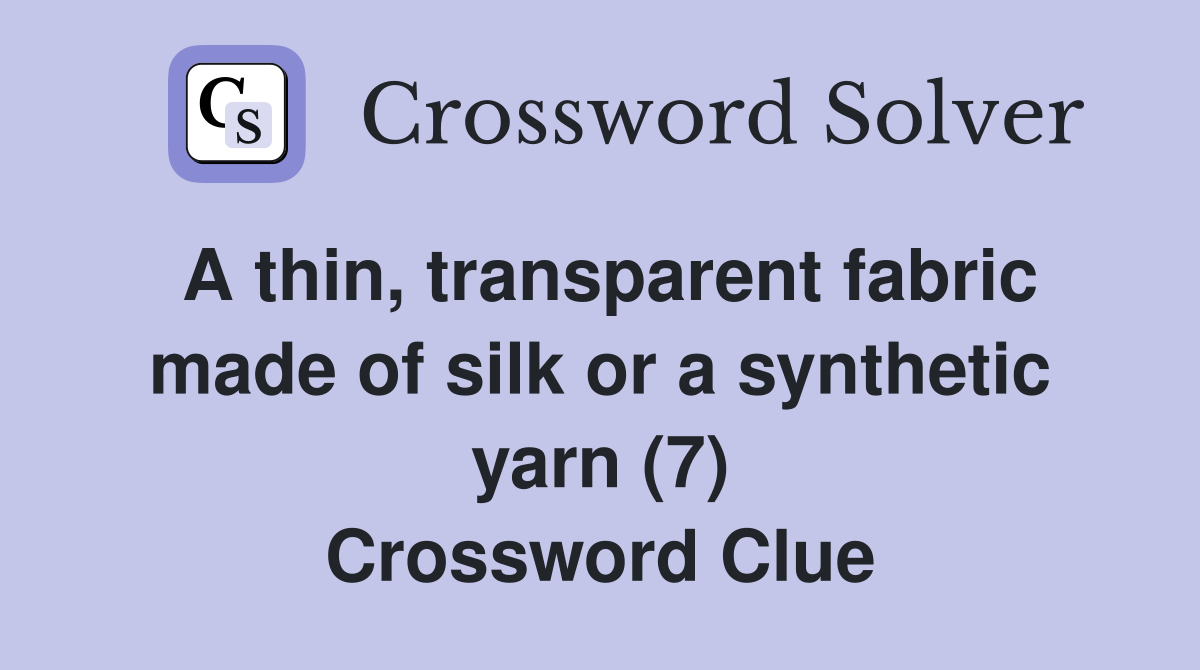 A thin, transparent fabric made of silk or a synthetic yarn (7) Crossword Clue