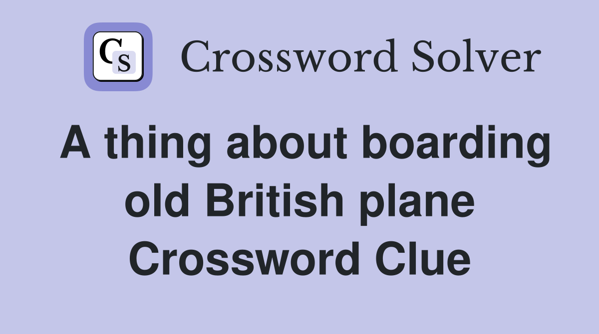 A thing about boarding old British plane Crossword Clue