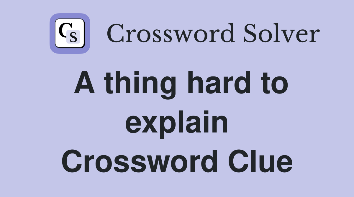 A thing hard to explain Crossword Clue