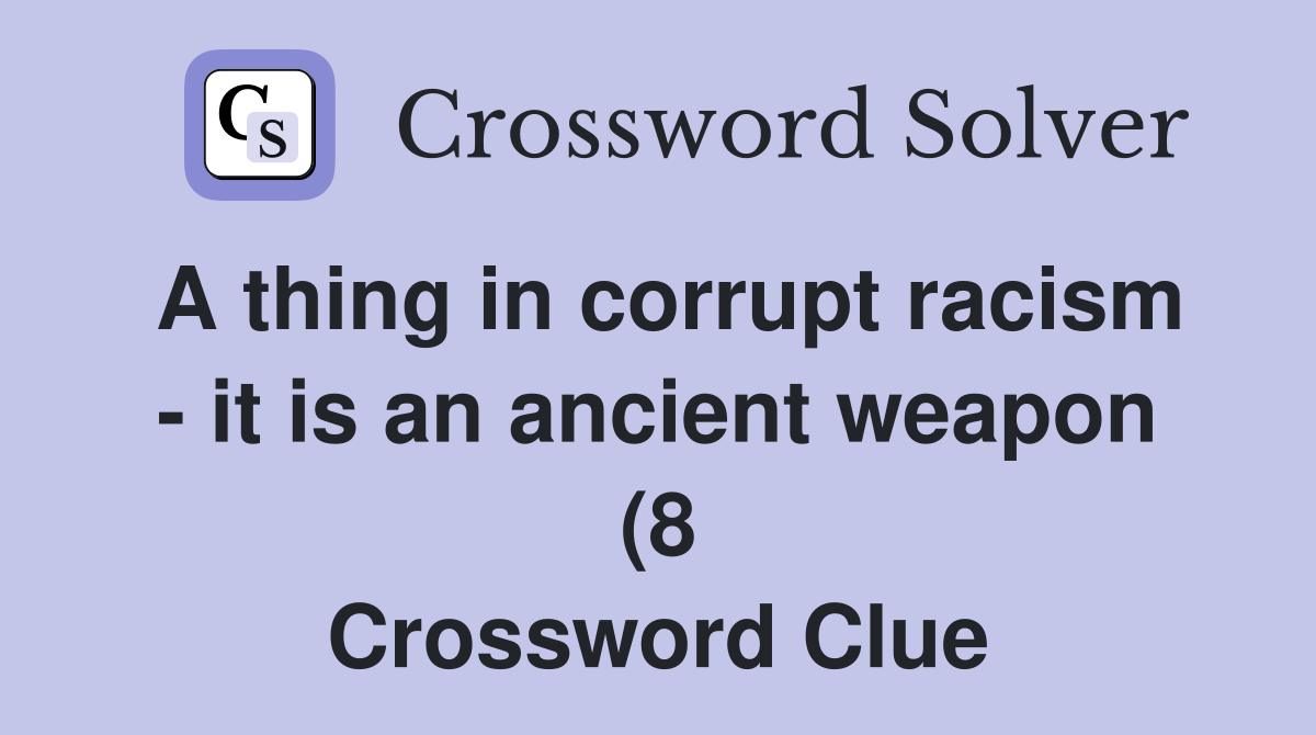 A thing in corrupt racism it is an ancient weapon (8) Crossword A thing in corrupt racism it is an ancient weapon (8) Crossword