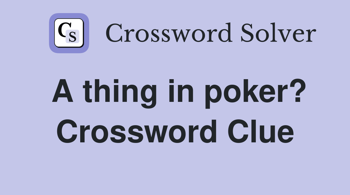 A thing in poker? Crossword Clue