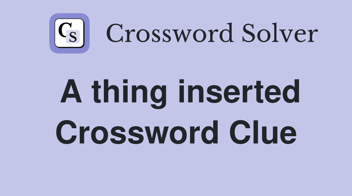 A thing inserted Crossword Clue