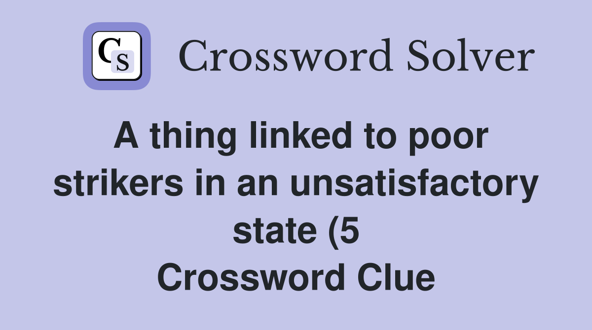 A thing linked to poor strikers in an unsatisfactory state (5 A thing linked to poor strikers in an unsatisfactory state (5