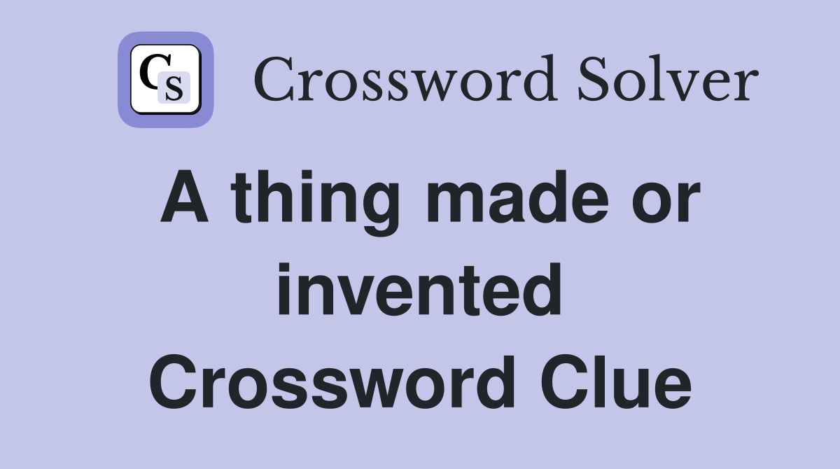 A thing made or invented Crossword Clue