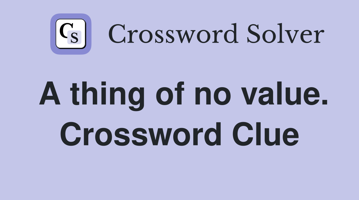 A thing of no value. Crossword Clue