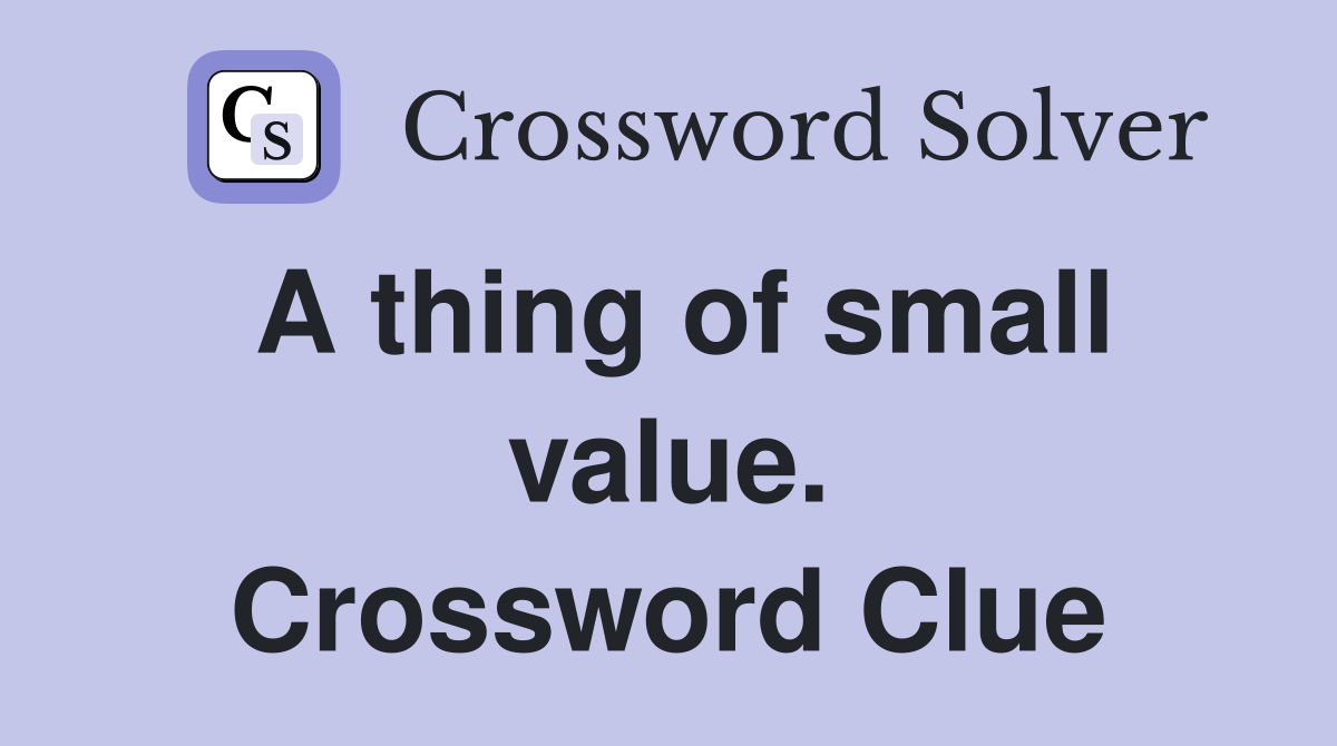 A thing of small value. Crossword Clue