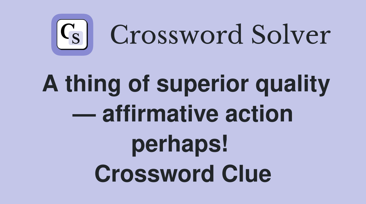 A thing of superior quality — affirmative action perhaps!  Crossword Clue
