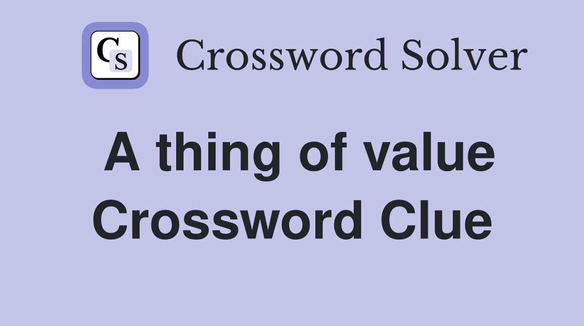 A thing of value Crossword Clue