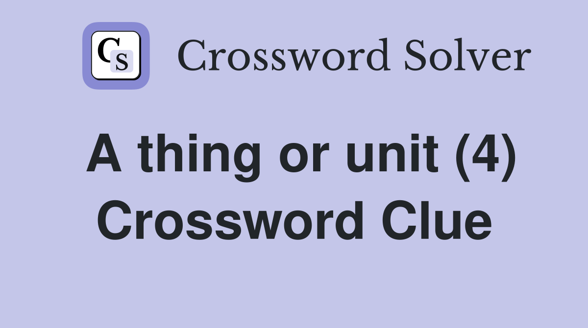 A thing or unit (4) Crossword Clue