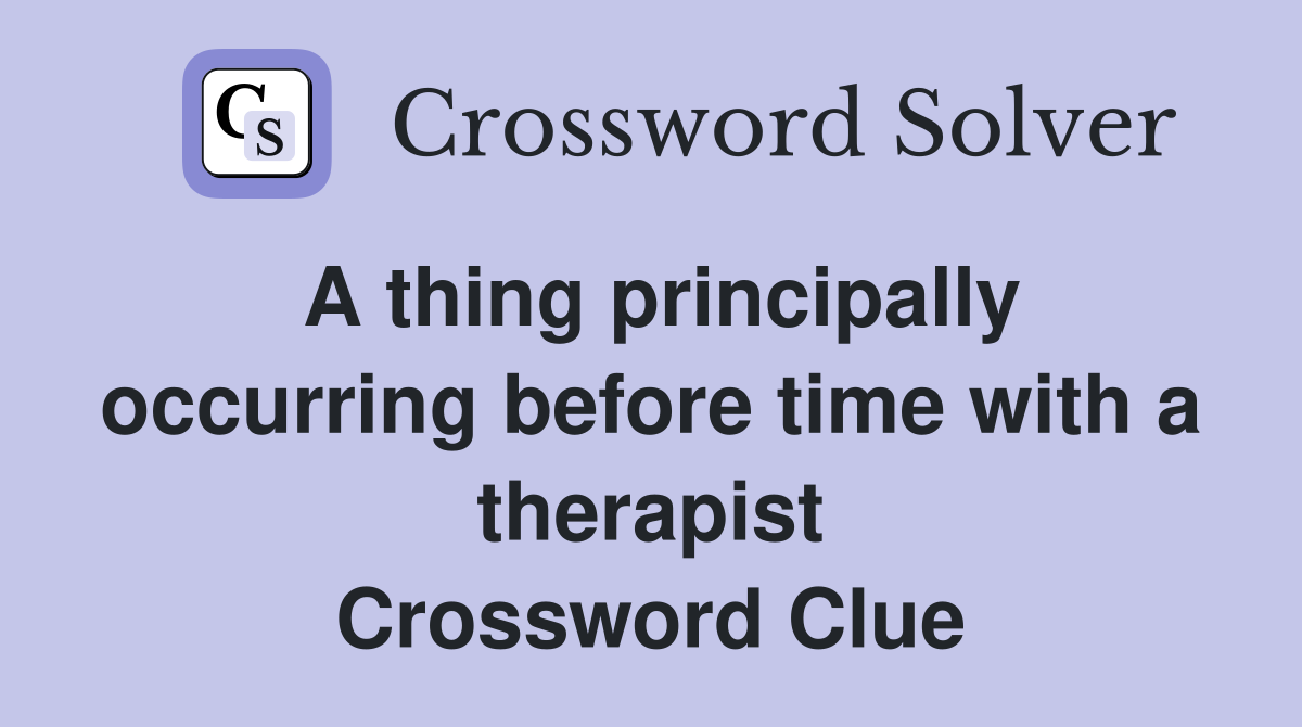 A thing principally occurring before time with a therapist Crossword Clue