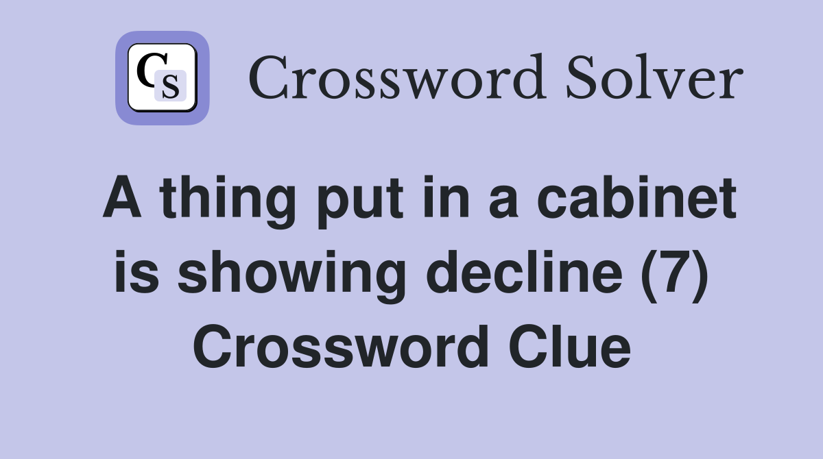 A thing put in a cabinet is showing decline (7) Crossword Clue