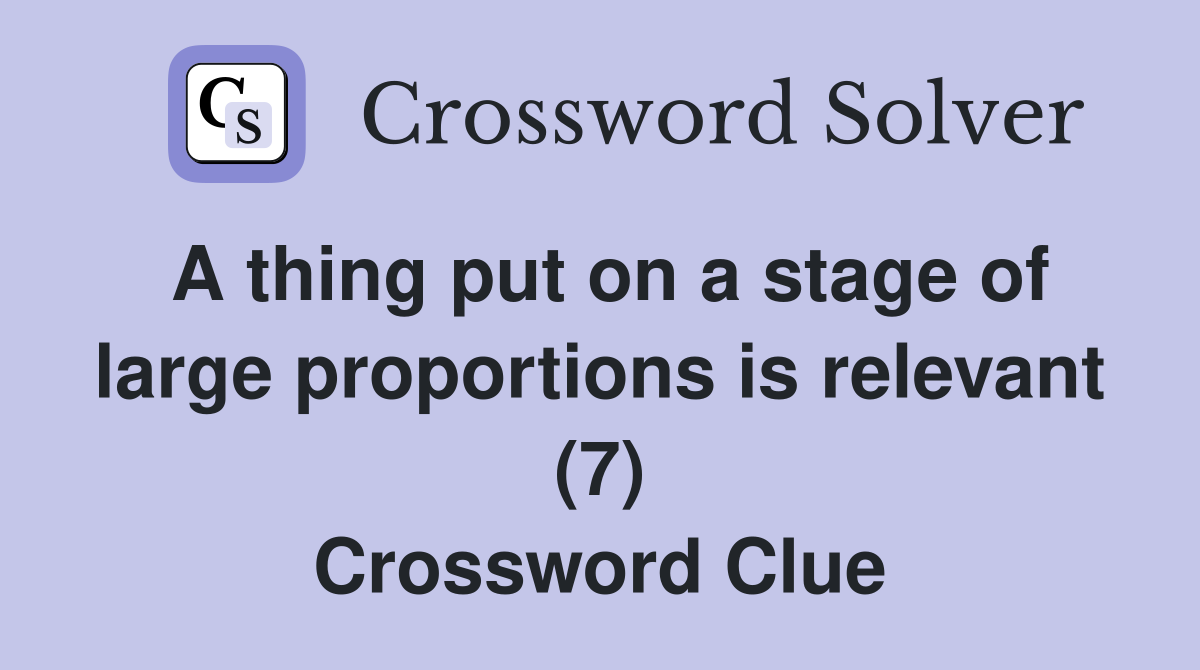 A thing put on a stage of large proportions is relevant (7) Crossword Clue