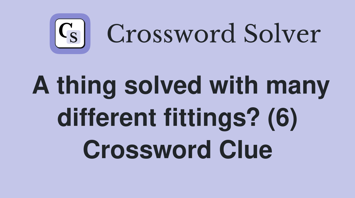 A thing solved with many different fittings? (6) Crossword Clue