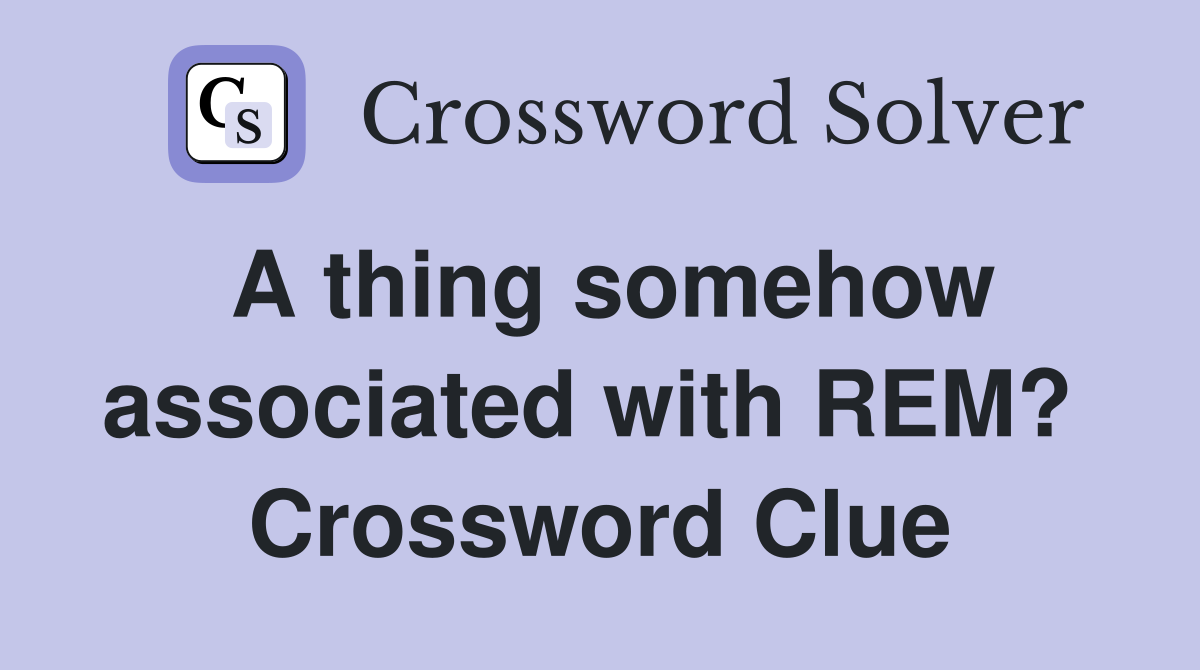 A thing somehow associated with REM?  Crossword Clue