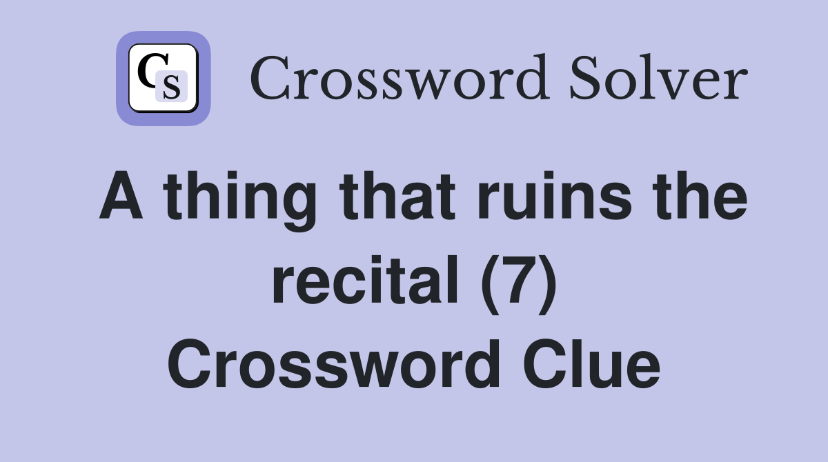 A thing that ruins the recital (7) Crossword Clue