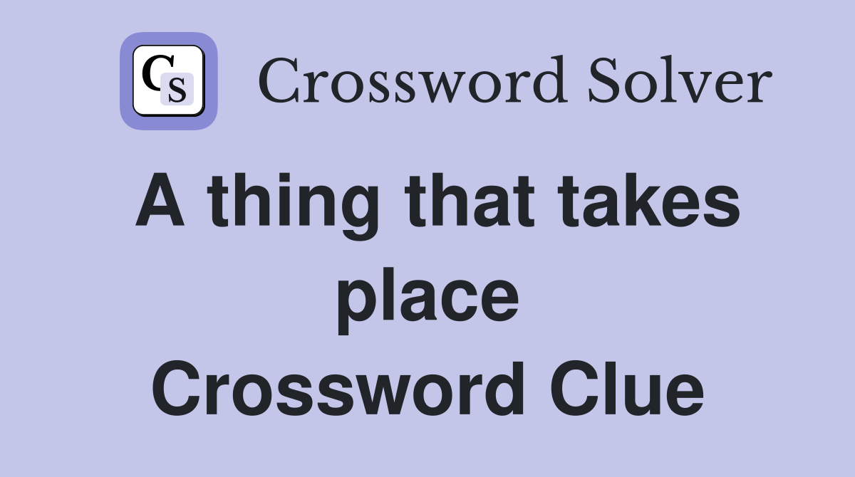 A thing that takes place Crossword Clue