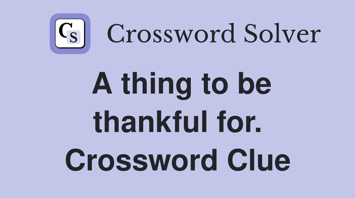 A thing to be thankful for. Crossword Clue