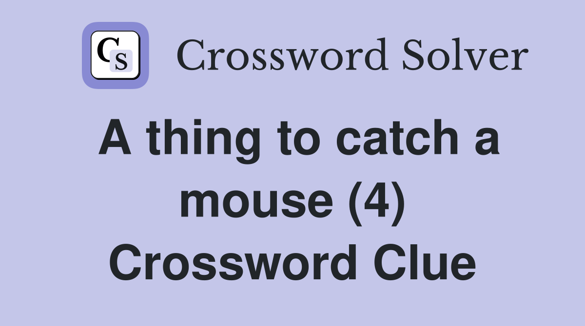 A thing to catch a mouse (4) Crossword Clue