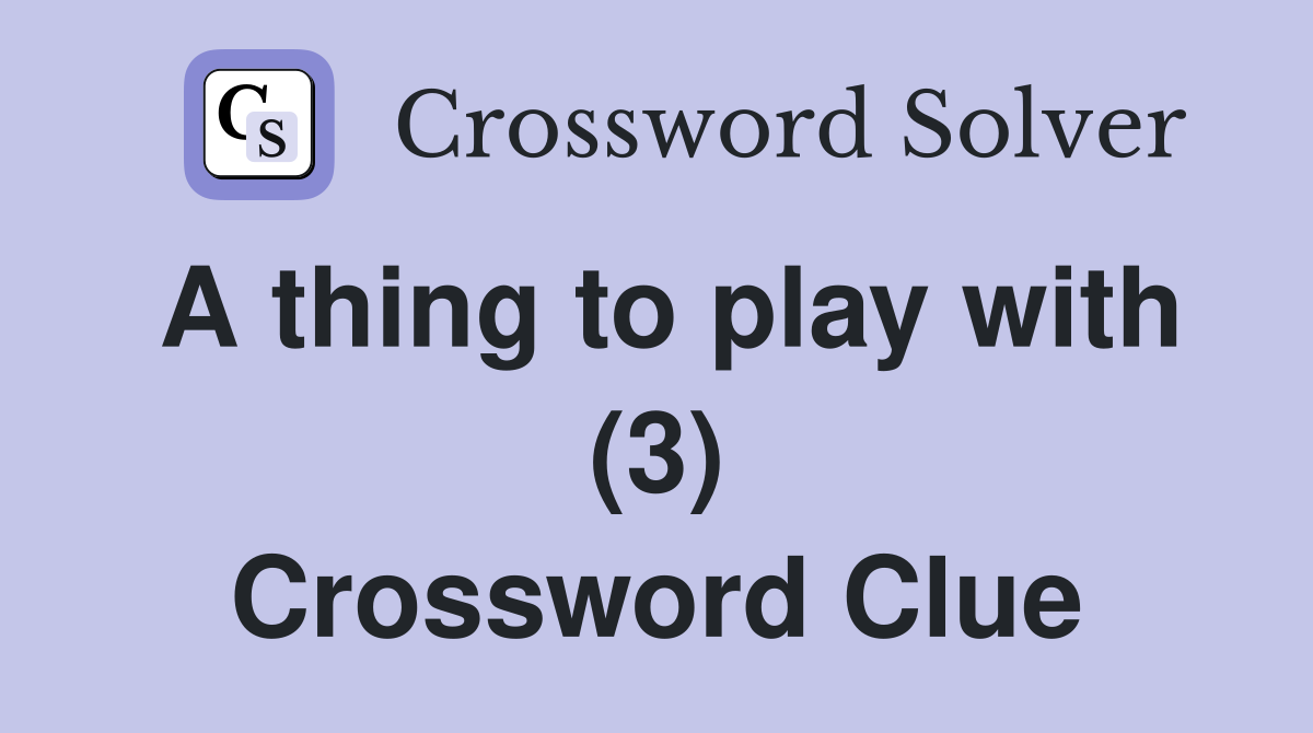 A thing to play with (3) Crossword Clue