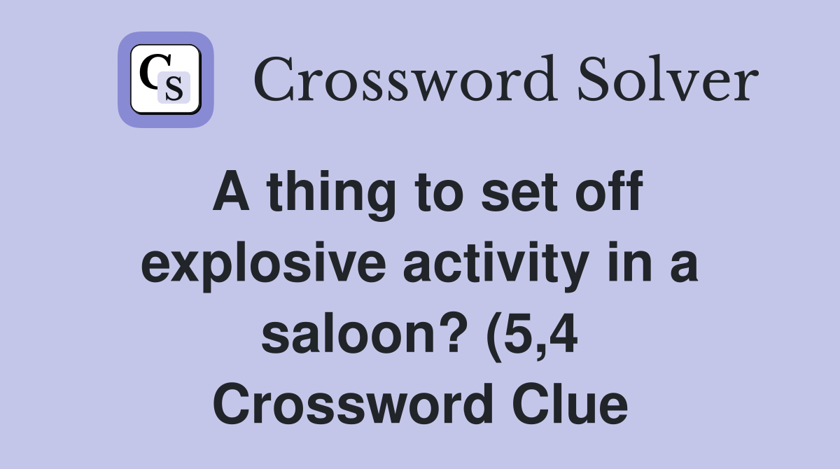 A thing to set off explosive activity in a saloon? (5 4) Crossword A thing to set off explosive activity in a saloon? (5 4) Crossword